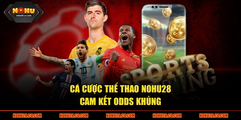 Cá cược thể thao NOHU28 cam kết odds khủng