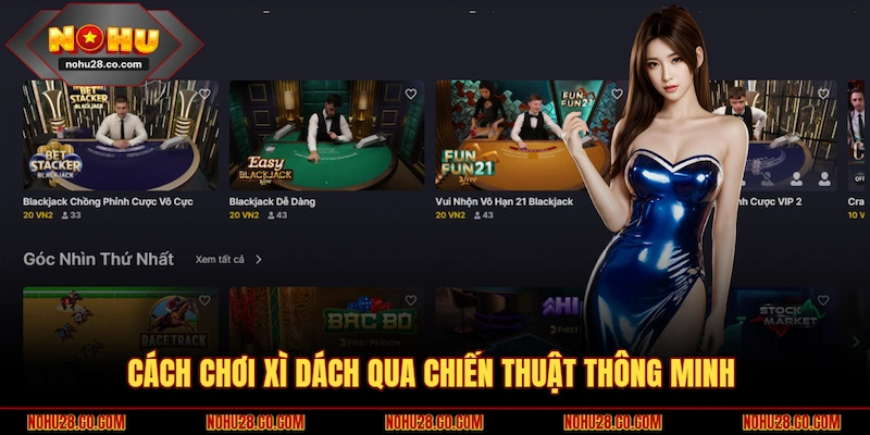 Cách Chơi Xì Dách NOHU28 | Nắm Luật Và Chiến Thuật Chuẩn Xác 3 Cách chơi Xì Dách qua chiến thuật thông minh