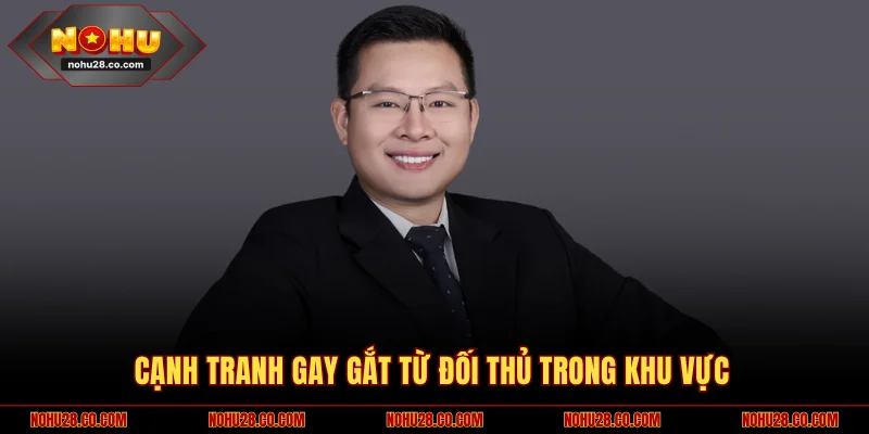 Cạnh tranh gay gắt từ đối thủ trong khu vực