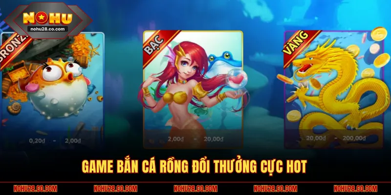 Game bắn cá Rồng đổi thưởng cực hot