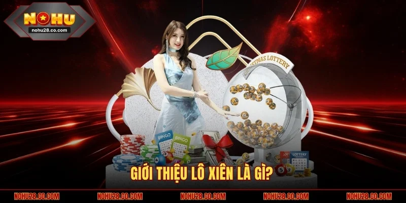 Lô Xiên Là Gì? Chia Sẻ Bí Quyết Bắt Số Chắc Ăn Trúng Đậm 1 Giới thiệu lô xiên là gì?