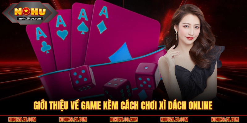 Cách Chơi Xì Dách NOHU28 | Nắm Luật Và Chiến Thuật Chuẩn Xác 1 Giới thiệu về game kèm cách chơi Xì Dách online
