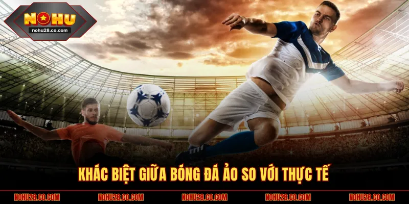 Khám Phá Bóng Đá Ảo Với Loạt Kèo Hấp Dẫn Top 1 Thị Trường 2 Khác biệt giữa bóng đá ảo so với thực tế