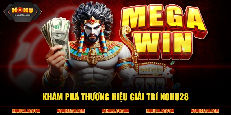 Khám phá thương hiệu giải trí NOHU28