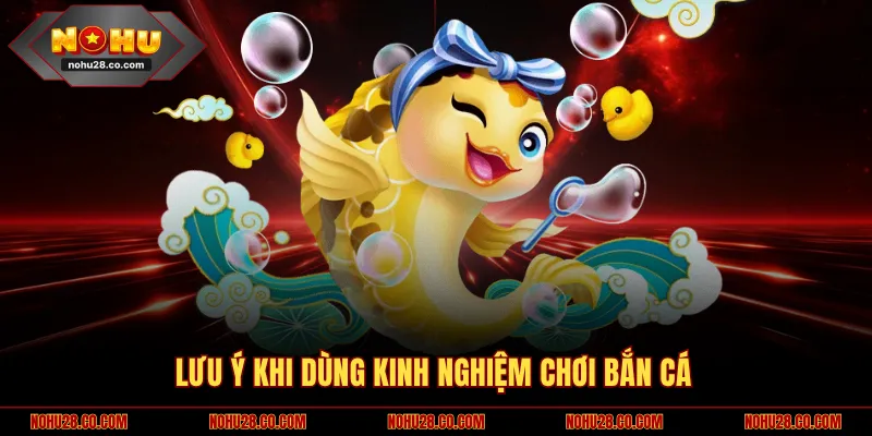 Lưu ý khi dùng kinh nghiệm chơi bắn cá